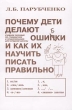 Почему дети делают ошибки и как их научить писать правильно Учебное пособие по грамматике и правописанию для средней школы Издательство: Реал-А Мягкая обложка, 158 стр ISBN 5-93444-009-8 инфо 3816n.