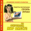 Академия раннего развития Рецепты воспитания Сесиль Лупан, или Открываем мир вместе Серия: Маленькие гении инфо 7020n.